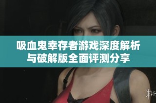 吸血鬼幸存者游戏深度解析与破解版全面评测分享