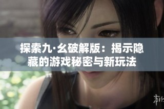 探索九·幺破解版：揭示隐藏的游戏秘密与新玩法