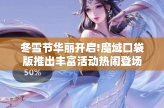 冬雪节华丽开启!魔域口袋版推出丰富活动热闹登场