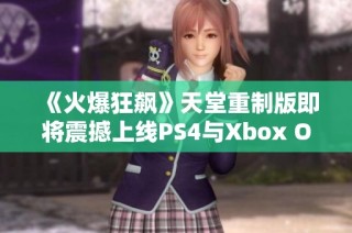 《火爆狂飙》天堂重制版即将震撼上线PS4与Xbox One平台，期待更多精彩玩法