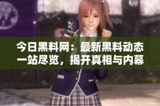 今日黑料网：最新黑料动态一站尽览，揭开真相与内幕