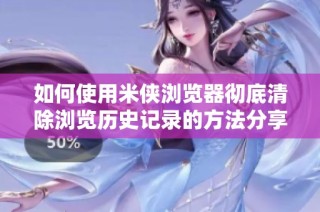如何使用米侠浏览器彻底清除浏览历史记录的方法分享