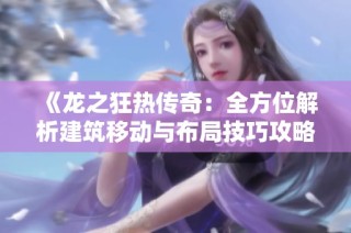《龙之狂热传奇：全方位解析建筑移动与布局技巧攻略》