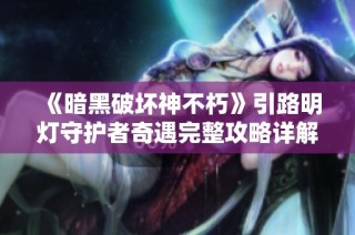 《暗黑破坏神不朽》引路明灯守护者奇遇完整攻略详解与玩法分享
