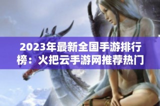 2023年最新全国手游排行榜：火把云手游网推荐热门游戏一览