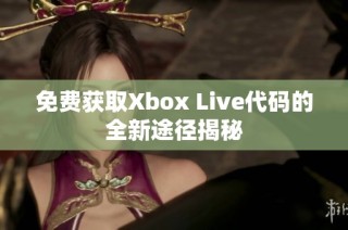 免费获取Xbox Live代码的全新途径揭秘