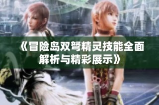《冒险岛双弩精灵技能全面解析与精彩展示》