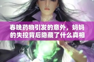 春晚药物引发的意外，妈妈的失控背后隐藏了什么真相