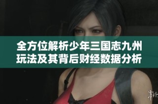 全方位解析少年三国志九州玩法及其背后财经数据分析