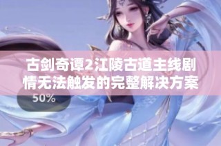 古剑奇谭2江陵古道主线剧情无法触发的完整解决方案解析