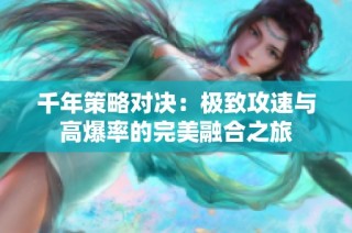 千年策略对决：极致攻速与高爆率的完美融合之旅