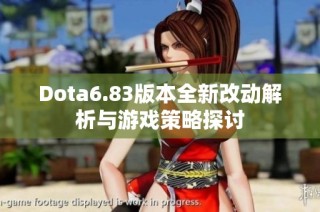 Dota6.83版本全新改动解析与游戏策略探讨