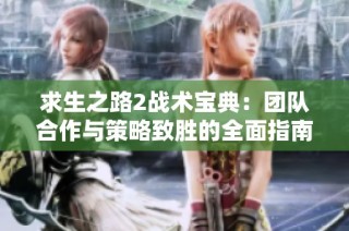 求生之路2战术宝典：团队合作与策略致胜的全面指南