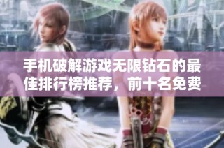 手机破解游戏无限钻石的最佳排行榜推荐，前十名免费畅玩游戏一览