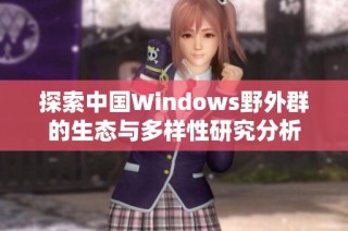 探索中国Windows野外群的生态与多样性研究分析