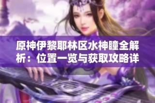 原神伊黎耶林区水神瞳全解析：位置一览与获取攻略详解