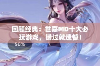 回顾经典：世嘉MD十大必玩游戏，错过就遗憾！