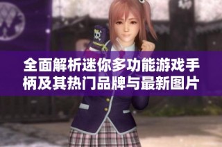 全面解析迷你多功能游戏手柄及其热门品牌与最新图片排行
