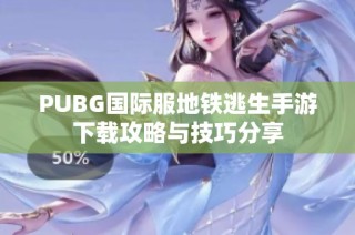 PUBG国际服地铁逃生手游下载攻略与技巧分享