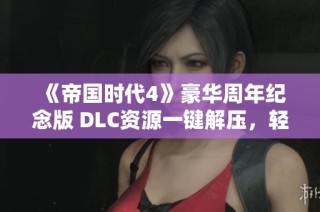 《帝国时代4》豪华周年纪念版 DLC资源一键解压，轻松享受游戏乐趣
