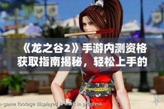 《龙之谷2》手游内测资格获取指南揭秘，轻松上手的秘籍分享