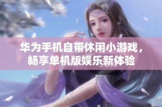 华为手机自带休闲小游戏，畅享单机版娱乐新体验