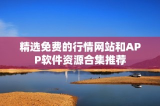 精选免费的行情网站和APP软件资源合集推荐