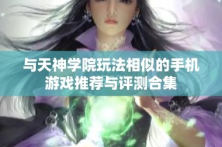 与天神学院玩法相似的手机游戏推荐与评测合集