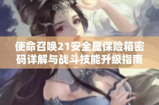 使命召唤21安全屋保险箱密码详解与战斗技能升级指南