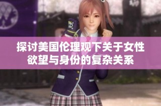 探讨美国伦理观下关于女性欲望与身份的复杂关系