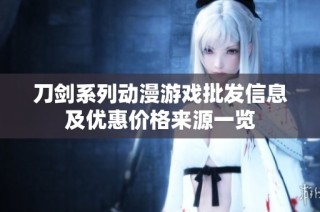 刀剑系列动漫游戏批发信息及优惠价格来源一览