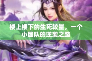 楼上楼下的生死较量，一个小团队的逆袭之路