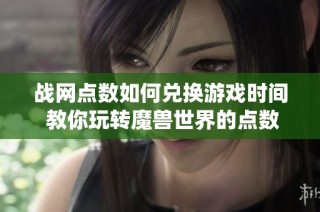 战网点数如何兑换游戏时间 教你玩转魔兽世界的点数系统