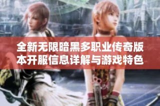 全新无限暗黑多职业传奇版本开服信息详解与游戏特色解析