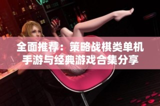 全面推荐：策略战棋类单机手游与经典游戏合集分享