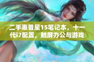 二手惠普星15笔记本，十一代i7配置，触屏办公与游戏皆宜，快来了解吧！