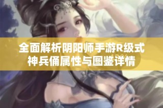 全面解析阴阳师手游R级式神兵俑属性与图鉴详情