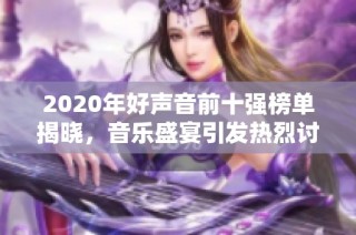 2020年好声音前十强榜单揭晓，音乐盛宴引发热烈讨论