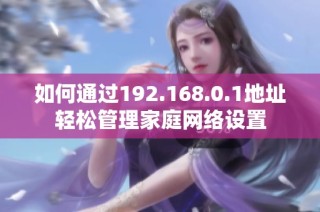 如何通过192.168.0.1地址轻松管理家庭网络设置
