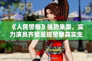 《人民警察》强势来袭，实力演员齐聚呈现警察真实生活