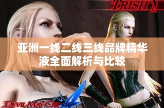 亚洲一线二线三线品牌精华液全面解析与比较