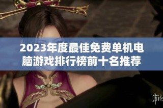 2023年度最佳免费单机电脑游戏排行榜前十名推荐