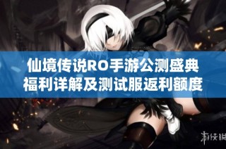 仙境传说RO手游公测盛典福利详解及测试服返利额度全面分析
