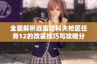 全面解析逃离塔科夫枪匠任务12的改装技巧与攻略分享