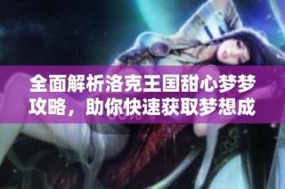全面解析洛克王国甜心梦梦攻略，助你快速获取梦想成就