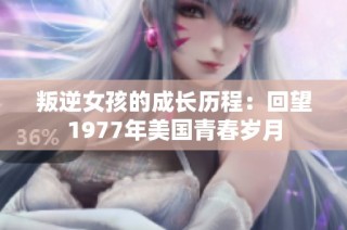 叛逆女孩的成长历程：回望1977年美国青春岁月