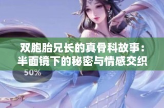 双胞胎兄长的真骨科故事：半面镜下的秘密与情感交织