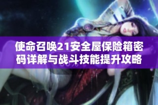 使命召唤21安全屋保险箱密码详解与战斗技能提升攻略