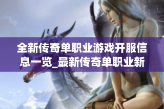 全新传奇单职业游戏开服信息一览_最新传奇单职业新服推荐