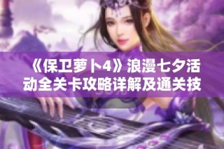 《保卫萝卜4》浪漫七夕活动全关卡攻略详解及通关技巧分享